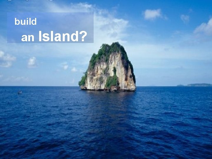 build an Island? § Island… 
