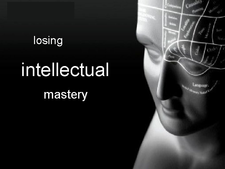 losing intellectual mastery 