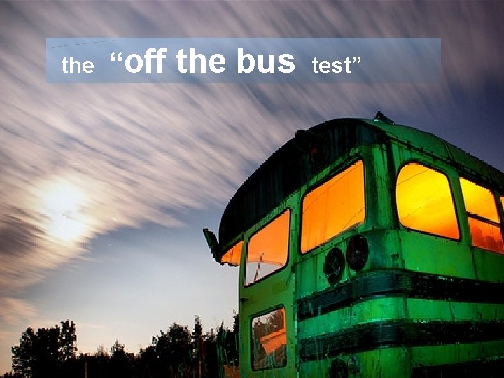 the “off the bus test” 