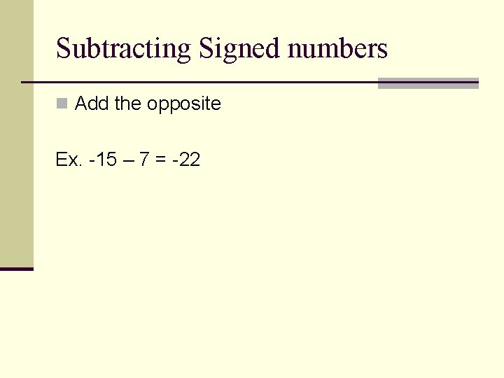 Subtracting Signed numbers n Add the opposite Ex. -15 – 7 = -22 