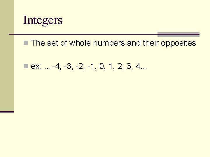 Integers n The set of whole numbers and their opposites n ex: …-4, -3,
