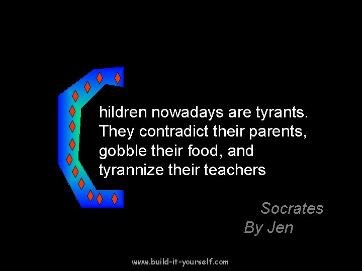 hildren nowadays are tyrants. They contradict their parents, gobble their food, and tyrannize their