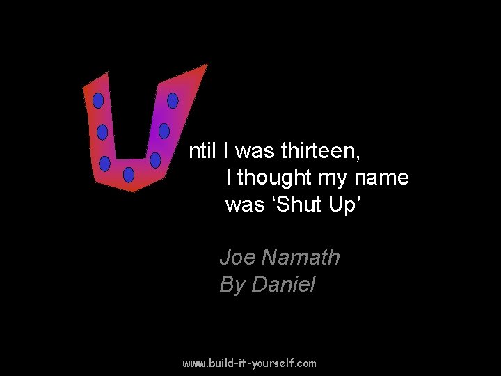 ntil I was thirteen, I thought my name was ‘Shut Up’ Joe Namath By