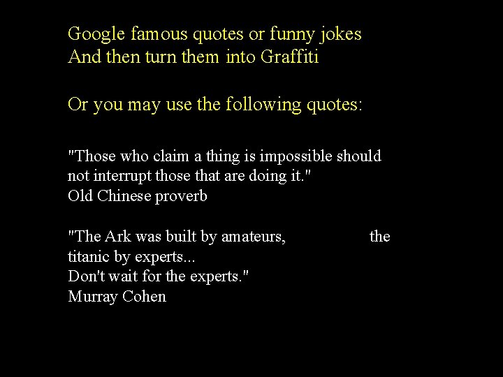 Google famous quotes or funny jokes And then turn them into Graffiti Or you