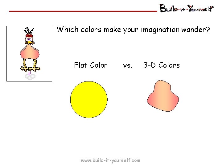 Which colors make your imagination wander? Flat Color vs. www. build-it-yourself. com 3 -D