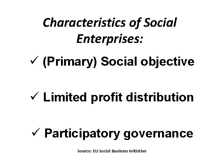 Characteristics of Social Enterprises: ü (Primary) Social objective ü Limited profit distribution ü Participatory