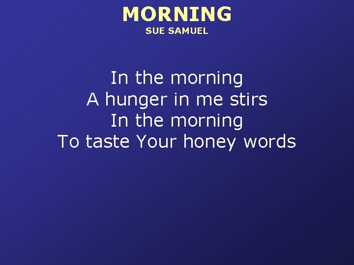 MORNING SUE SAMUEL In the morning A hunger in me stirs In the morning