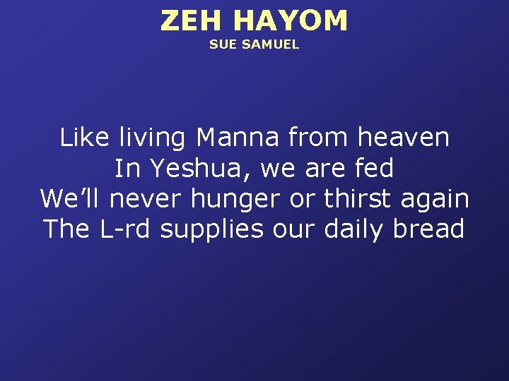 ZEH HAYOM SUE SAMUEL Like living Manna from heaven In Yeshua, we are fed
