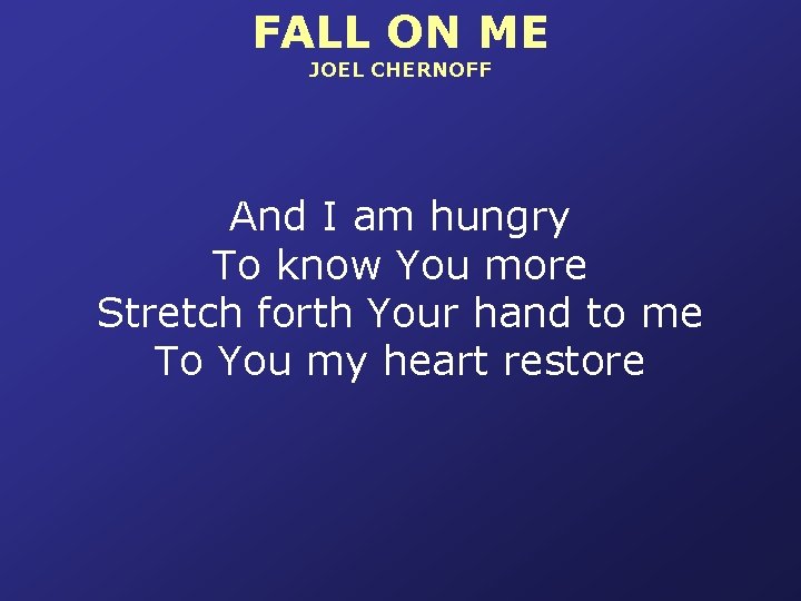 FALL ON ME JOEL CHERNOFF And I am hungry To know You more Stretch