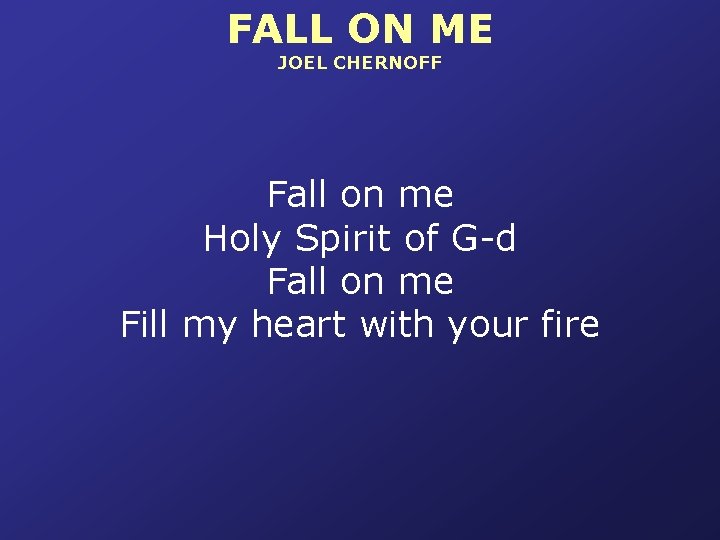 FALL ON ME JOEL CHERNOFF Fall on me Holy Spirit of G-d Fall on