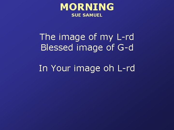 MORNING SUE SAMUEL The image of my L-rd Blessed image of G-d In Your