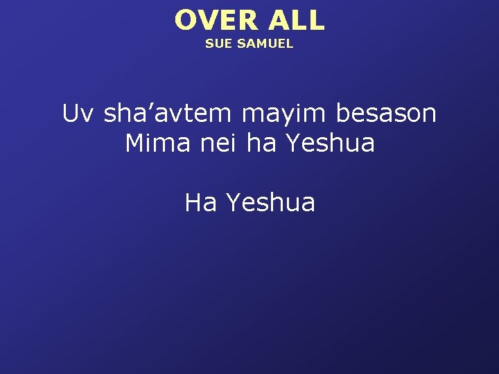 OVER ALL SUE SAMUEL Uv sha’avtem mayim besason Mima nei ha Yeshua Ha Yeshua