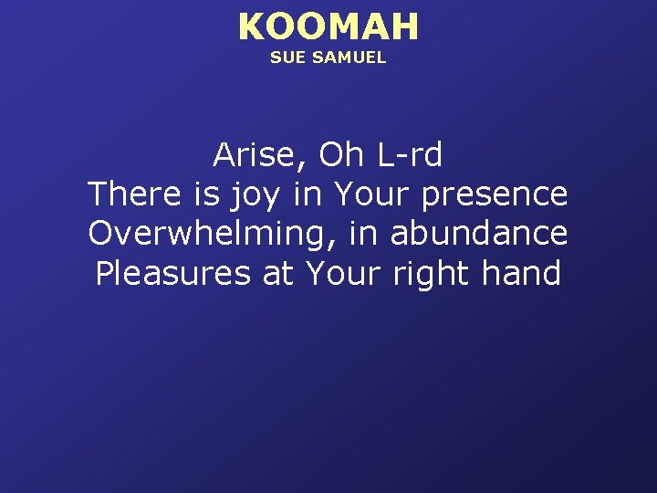 KOOMAH SUE SAMUEL Arise, Oh L-rd There is joy in Your presence Overwhelming, in