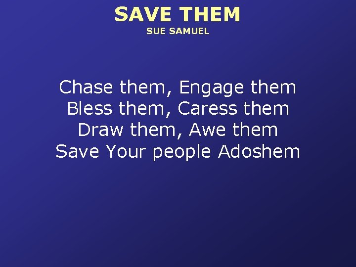 SAVE THEM SUE SAMUEL Chase them, Engage them Bless them, Caress them Draw them,