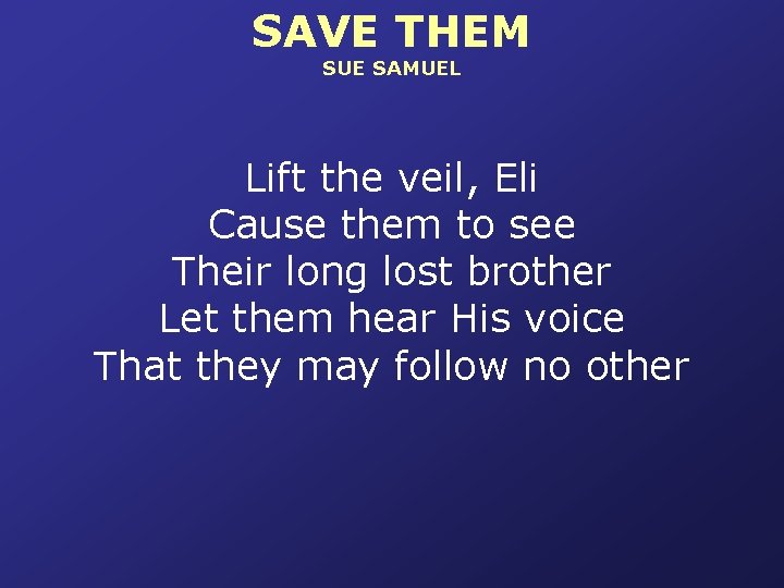 SAVE THEM SUE SAMUEL Lift the veil, Eli Cause them to see Their long