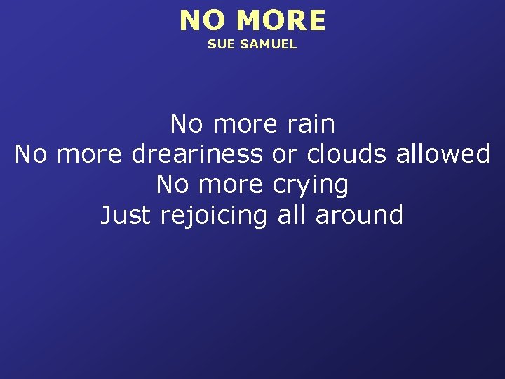 NO MORE SUE SAMUEL No more rain No more dreariness or clouds allowed No