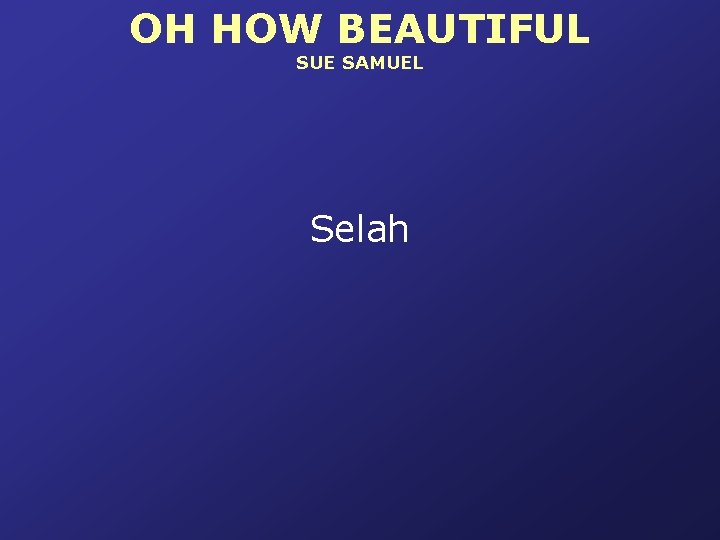 OH HOW BEAUTIFUL SUE SAMUEL Selah 