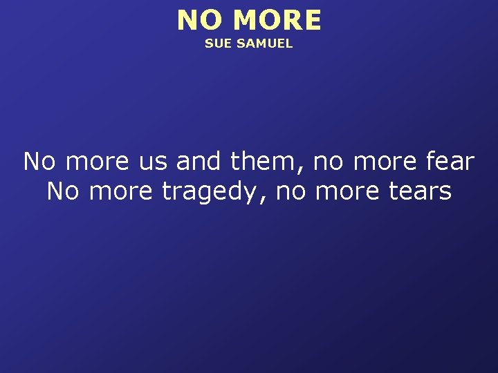 NO MORE SUE SAMUEL No more us and them, no more fear No more