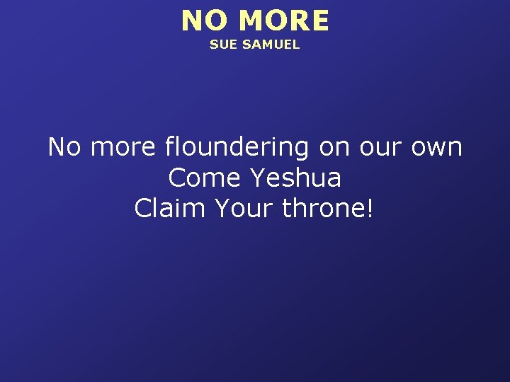 NO MORE SUE SAMUEL No more floundering on our own Come Yeshua Claim Your