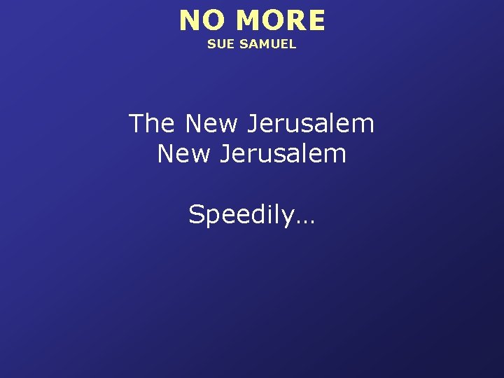 NO MORE SUE SAMUEL The New Jerusalem Speedily… 