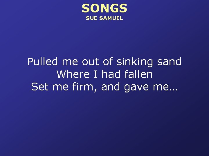 SONGS SUE SAMUEL Pulled me out of sinking sand Where I had fallen Set