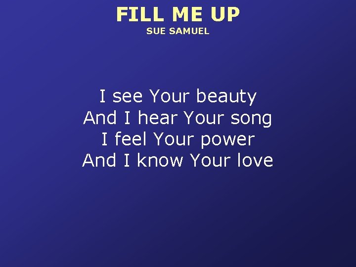 FILL ME UP SUE SAMUEL I see Your beauty And I hear Your song