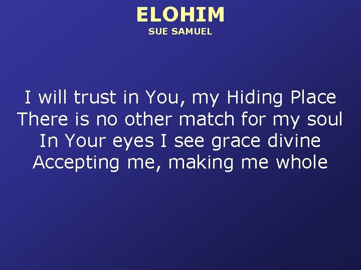 ELOHIM SUE SAMUEL I will trust in You, my Hiding Place There is no