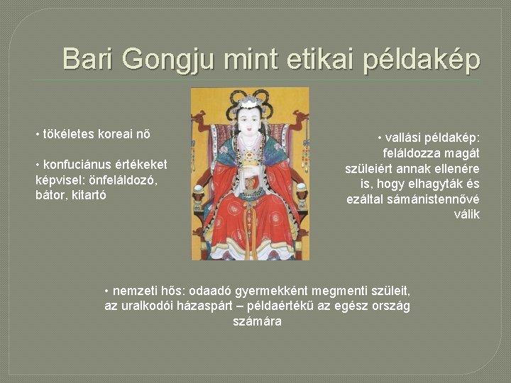 Bari Gongju mint etikai példakép • tökéletes koreai nő • konfuciánus értékeket képvisel: önfeláldozó,