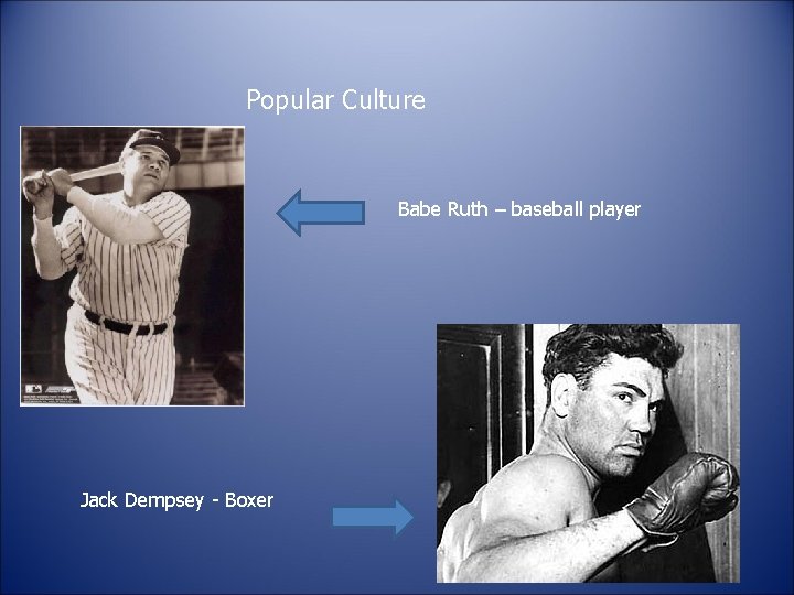 Popular Culture Babe Ruth – baseball player Jack Dempsey - Boxer 