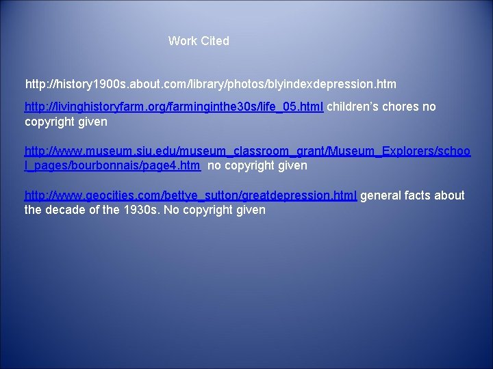 Work Cited http: //history 1900 s. about. com/library/photos/blyindexdepression. htm http: //livinghistoryfarm. org/farminginthe 30 s/life_05.