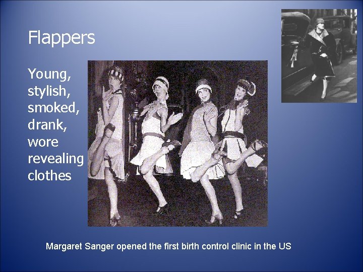 Flappers Young, stylish, smoked, drank, wore revealing clothes Margaret Sanger opened the first birth
