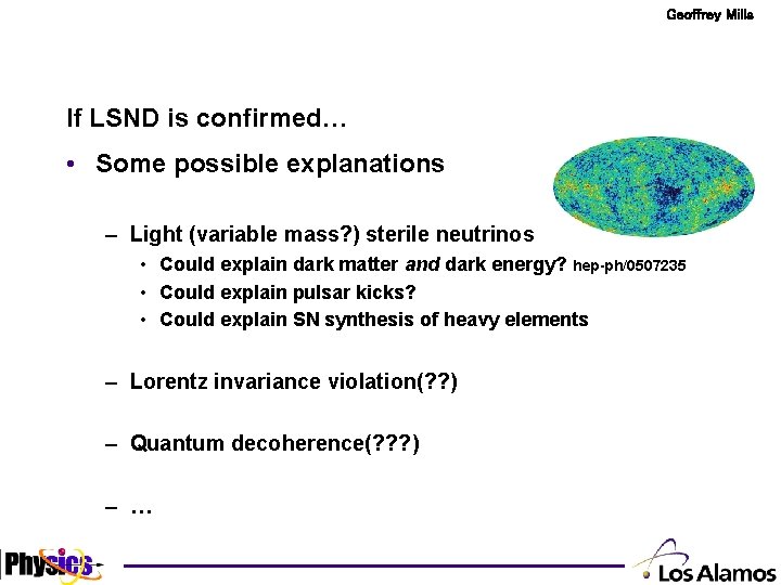 Geoffrey Mills If LSND is confirmed… • Some possible explanations – Light (variable mass?