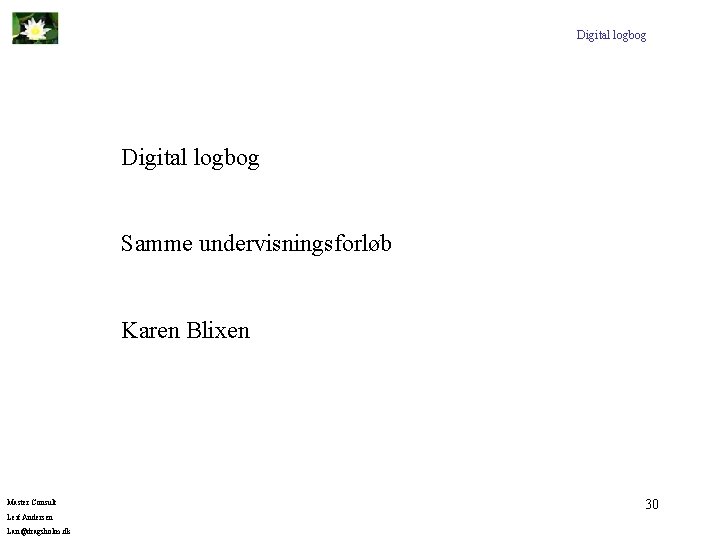 Digital logbog Samme undervisningsforløb Karen Blixen Master Consult Leif Andersen Lan@dragsholm. dk 30 