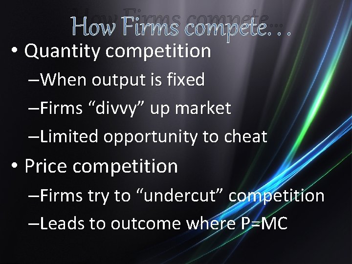 How Firms compete… • Quantity competition –When output is fixed –Firms “divvy” up market