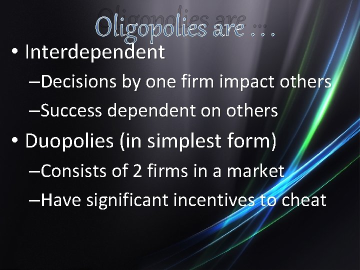 Oligopolies are … • Interdependent –Decisions by one firm impact others –Success dependent on