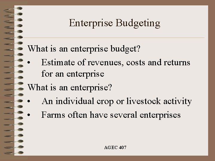 Enterprise Budgeting What is an enterprise budget? • Estimate of revenues, costs and returns