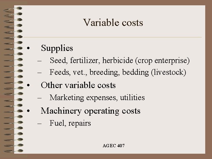 Variable costs • Supplies – Seed, fertilizer, herbicide (crop enterprise) – Feeds, vet. ,