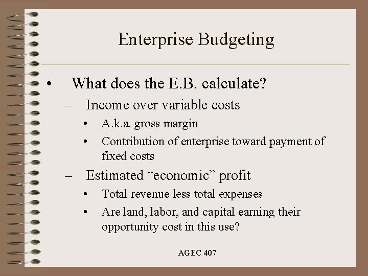 Enterprise Budgeting • What does the E. B. calculate? – Income over variable costs