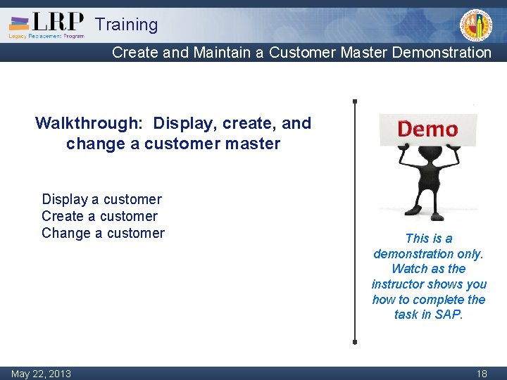 Training Create and Maintain a Customer Master Demonstration Walkthrough: Display, create, and change a