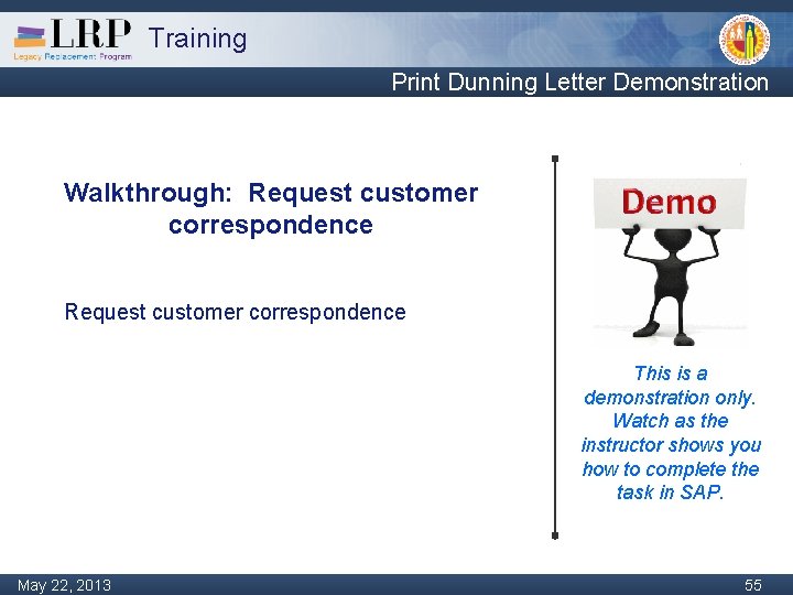 Training Print Dunning Letter Demonstration Walkthrough: Request customer correspondence This is a demonstration only.