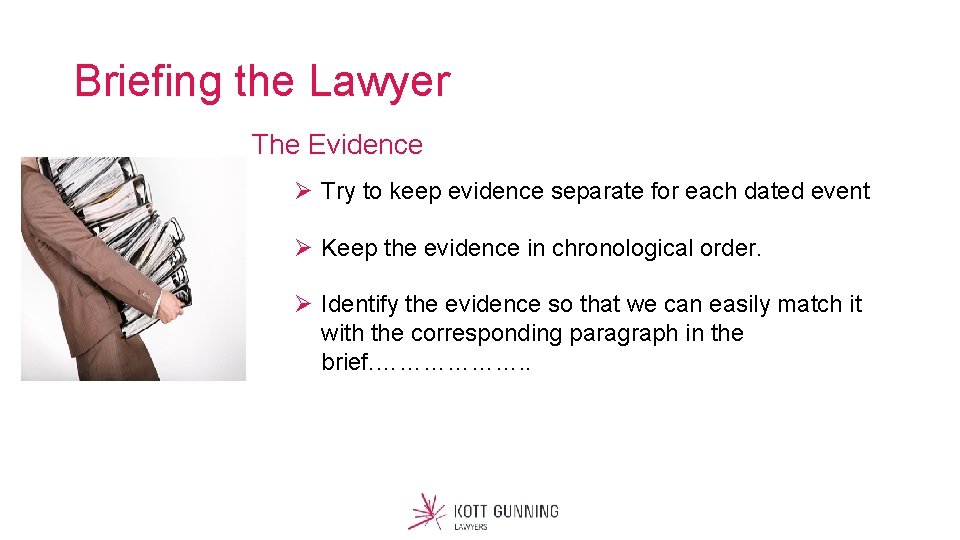 Briefing the Lawyer The Evidence Ø Try to keep evidence separate for each dated