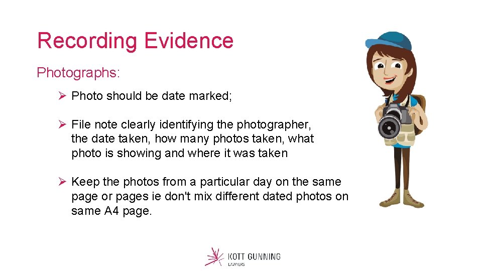 Recording Evidence Photographs: Ø Photo should be date marked; Ø File note clearly identifying