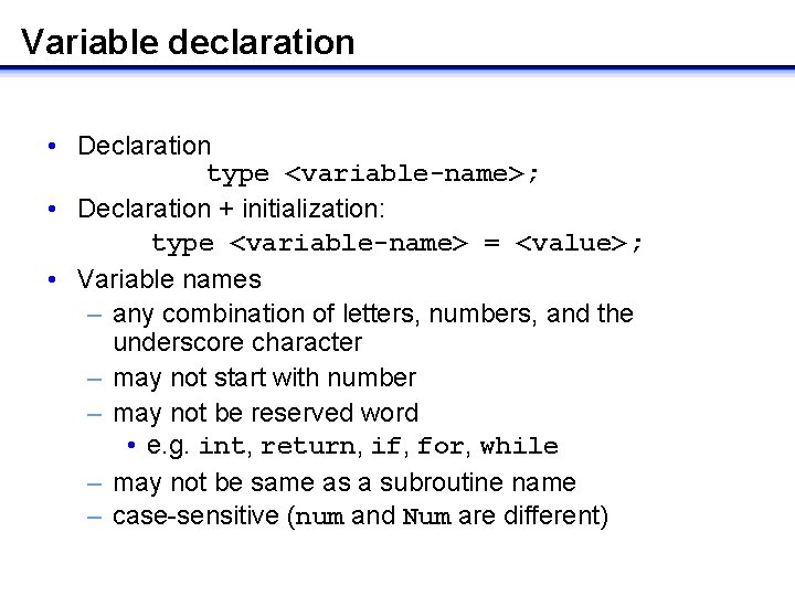 Variable declaration • Declaration type <variable-name>; • Declaration + initialization: type <variable-name> = <value>; Variable declaration • Declaration type <variable-name>; • Declaration + initialization: type <variable-name> = <value>;
