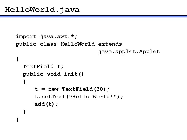 Hello. World. java import java. awt. *; public class Hello. World extends java. applet. Hello. World. java import java. awt. *; public class Hello. World extends java. applet.