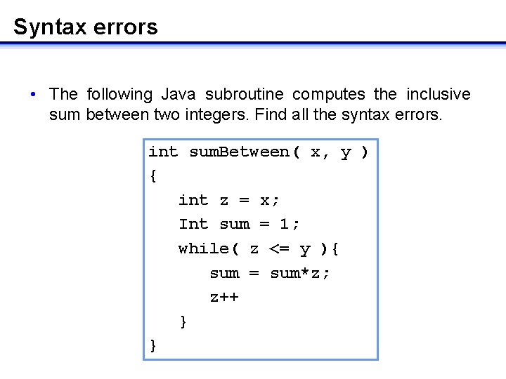 Syntax errors • The following Java subroutine computes the inclusive sum between two integers. Syntax errors • The following Java subroutine computes the inclusive sum between two integers.