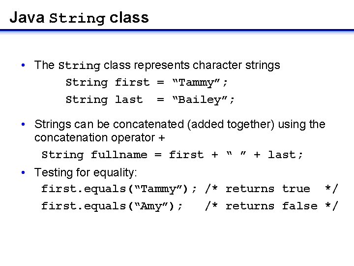 Java String class • The String class represents character strings String first = “Tammy”; Java String class • The String class represents character strings String first = “Tammy”;