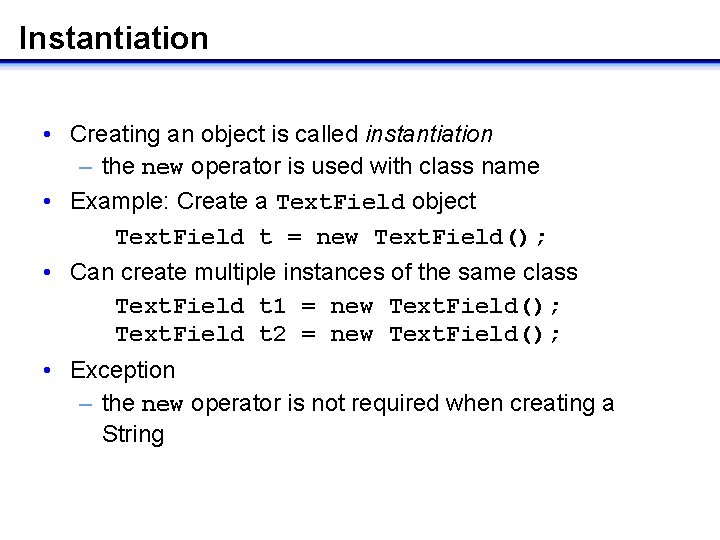 Instantiation • Creating an object is called instantiation – the new operator is used Instantiation • Creating an object is called instantiation – the new operator is used