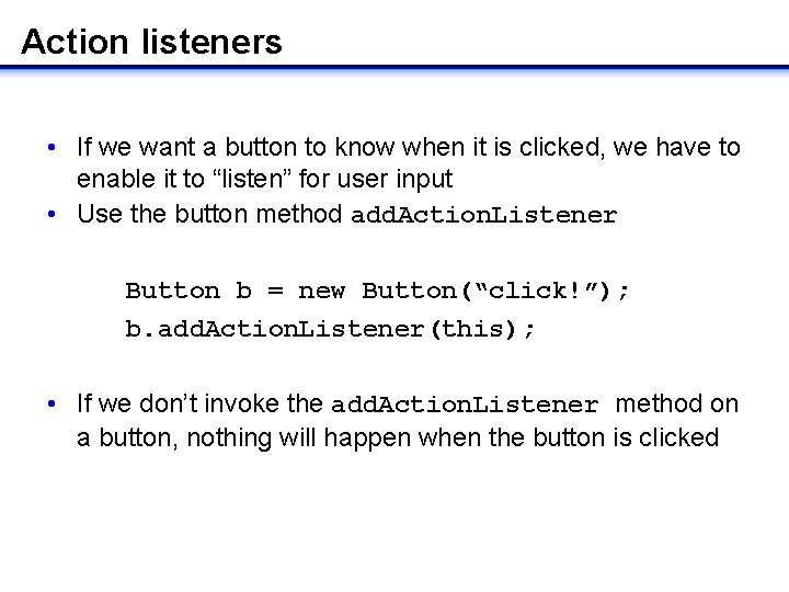 Action listeners • If we want a button to know when it is clicked, Action listeners • If we want a button to know when it is clicked,