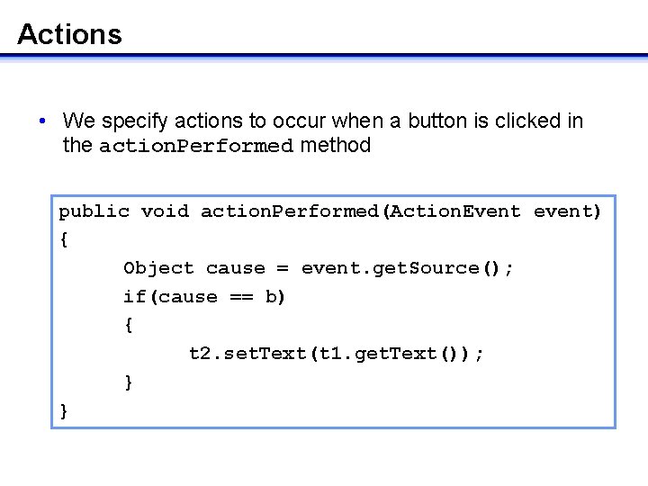 Actions • We specify actions to occur when a button is clicked in the Actions • We specify actions to occur when a button is clicked in the