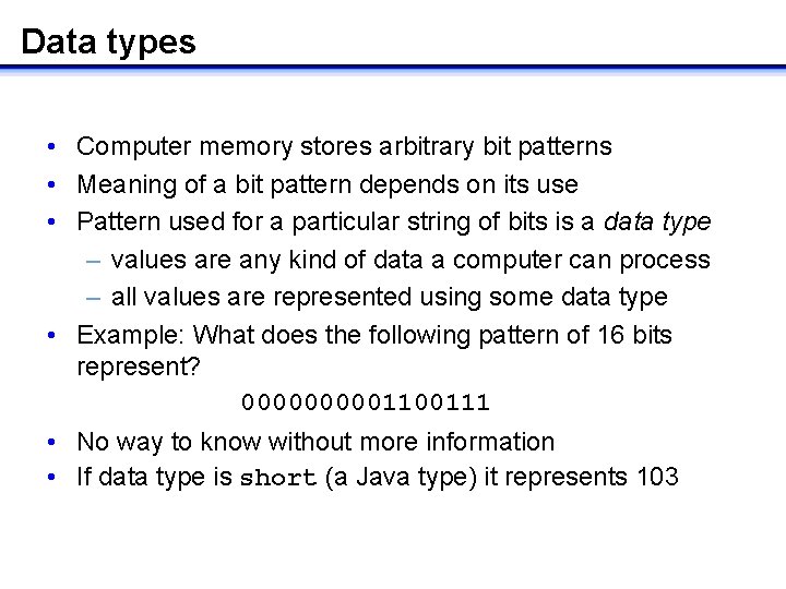 Data types • Computer memory stores arbitrary bit patterns • Meaning of a bit Data types • Computer memory stores arbitrary bit patterns • Meaning of a bit